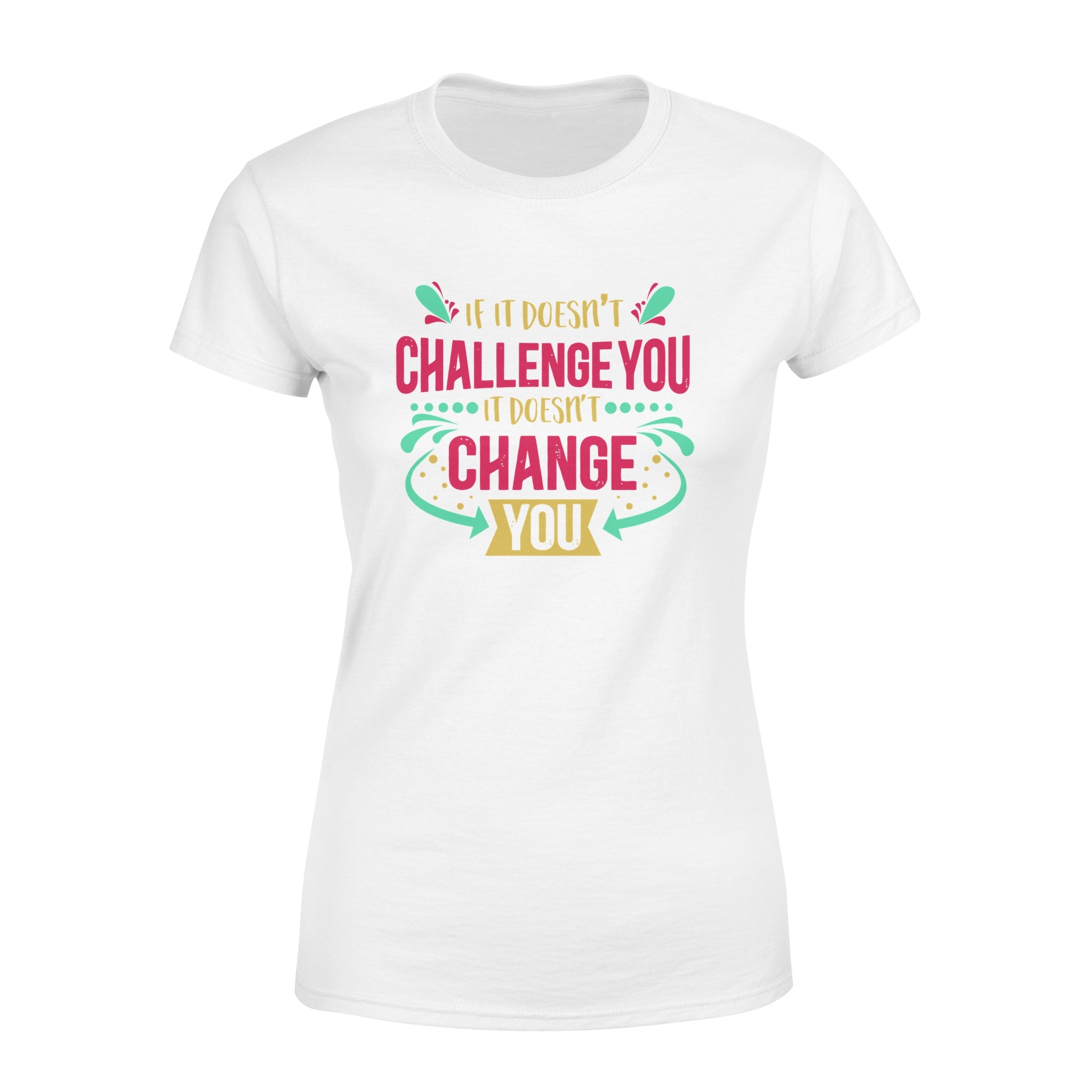 If It Doesn't Challenge You It Doesn't Change You -  Women's T-shirt