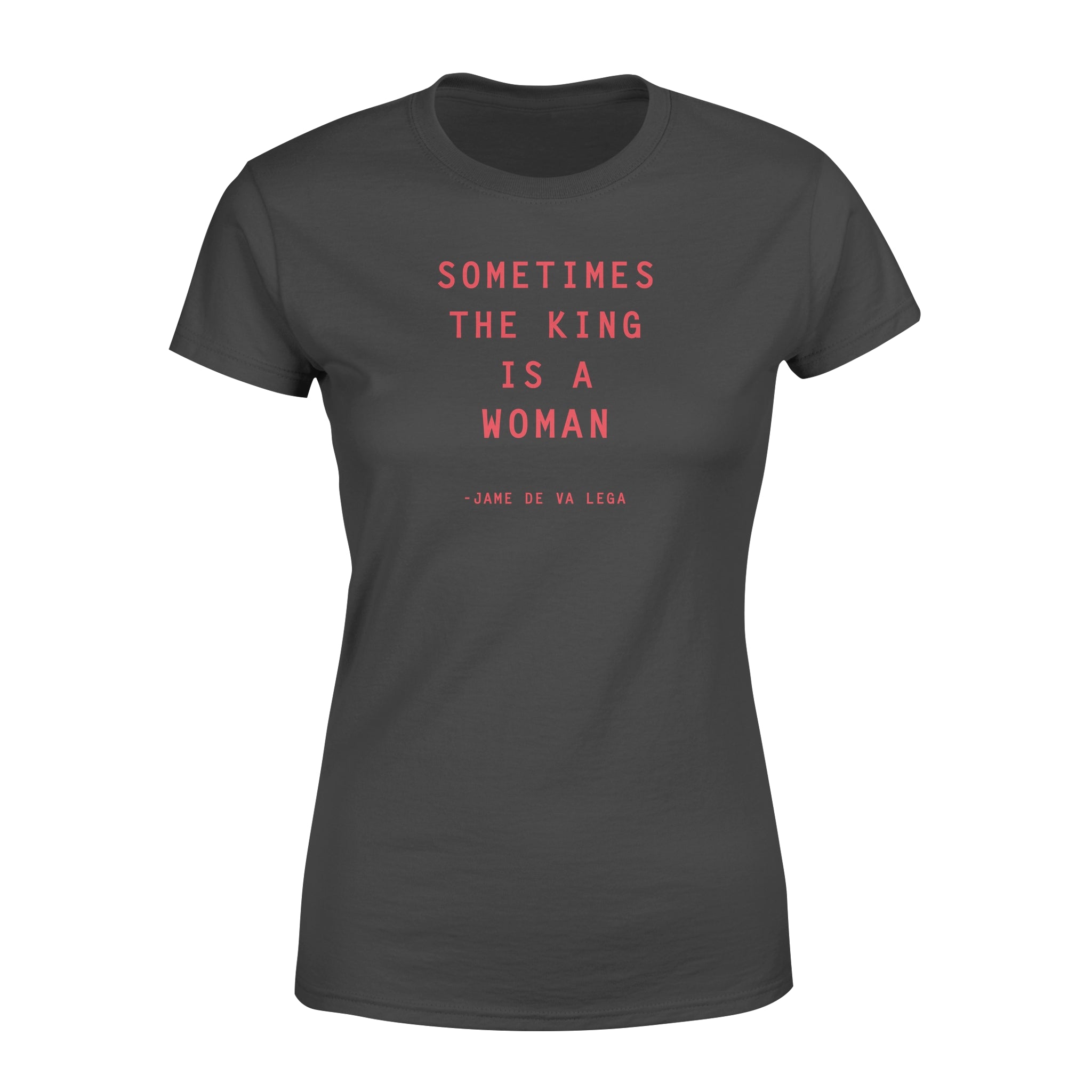 Sometimes The King Is A Woman - Women's T-shirt