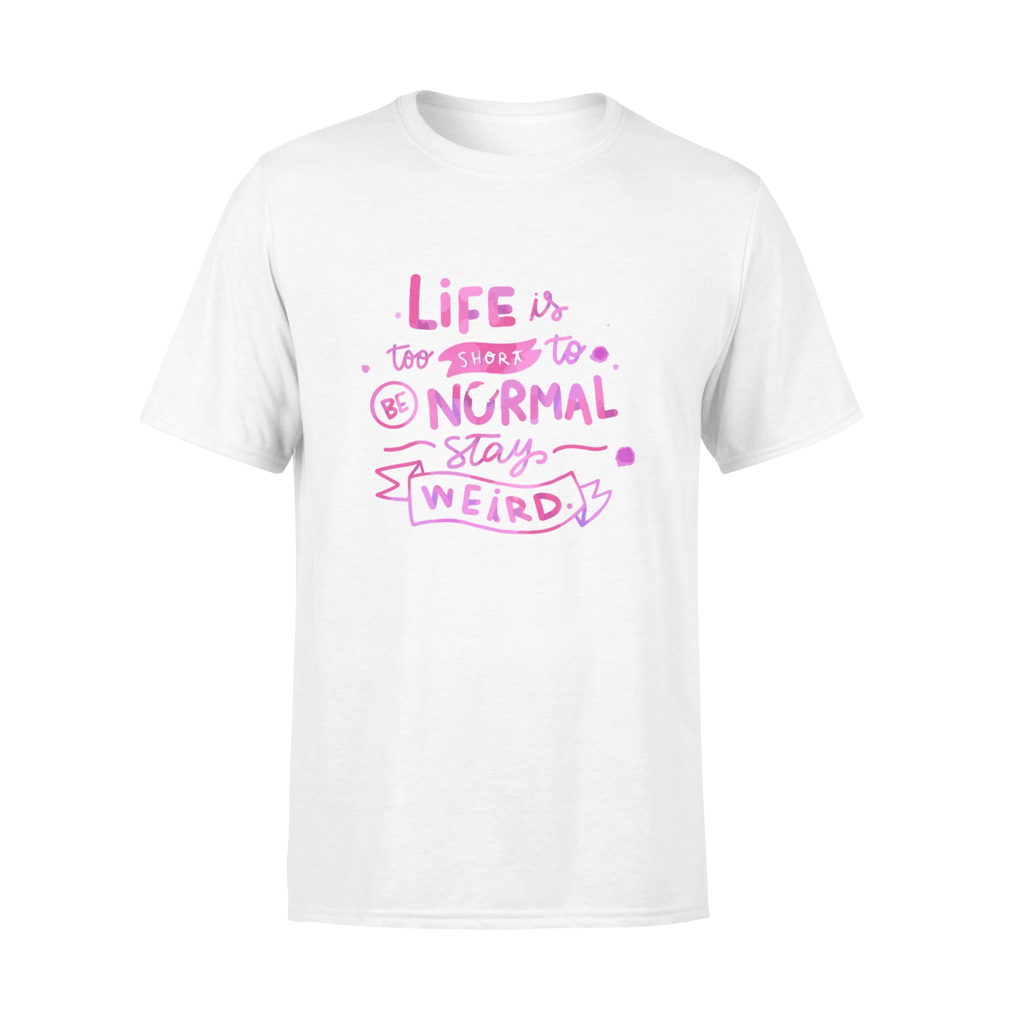 Life Is too Short To Be Normal Stay Weird -  T-shirt