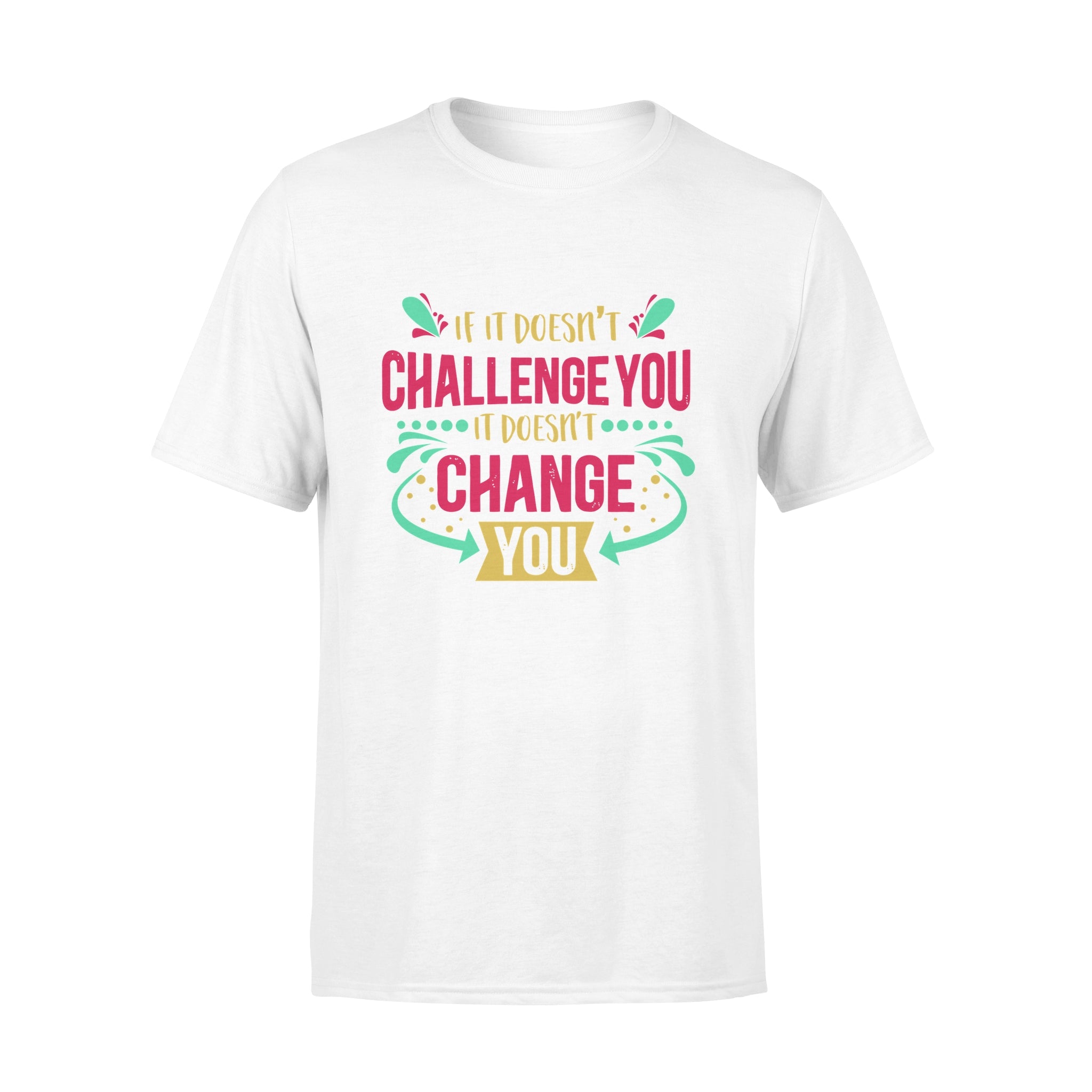 If It Doesn't Challenge You It Doesn't Change You -  T-shirt