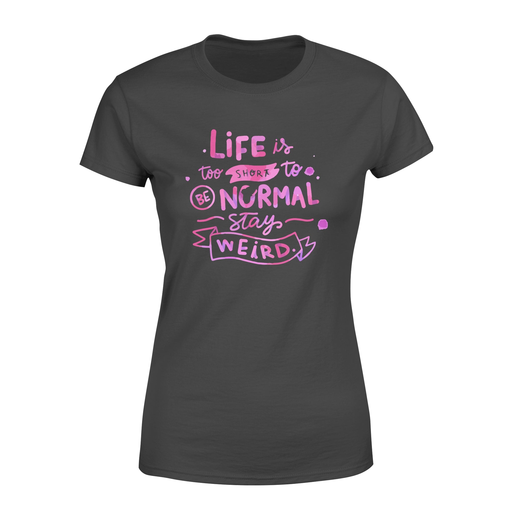 Life Is too Short To Be Normal Stay Weird -  Women's T-shirt