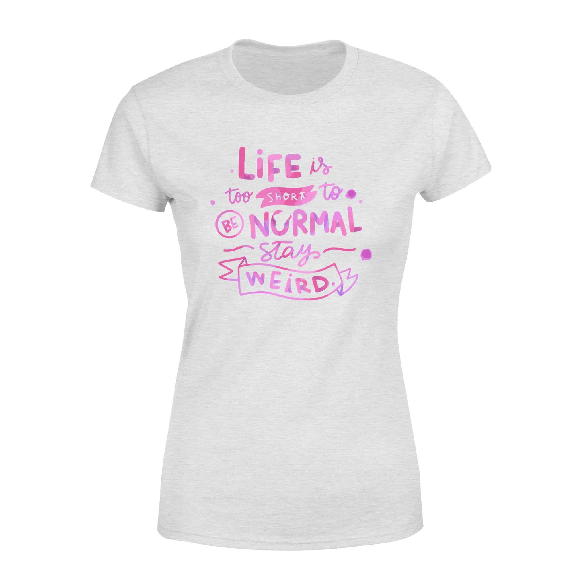 Life Is too Short To Be Normal Stay Weird -  Women's T-shirt