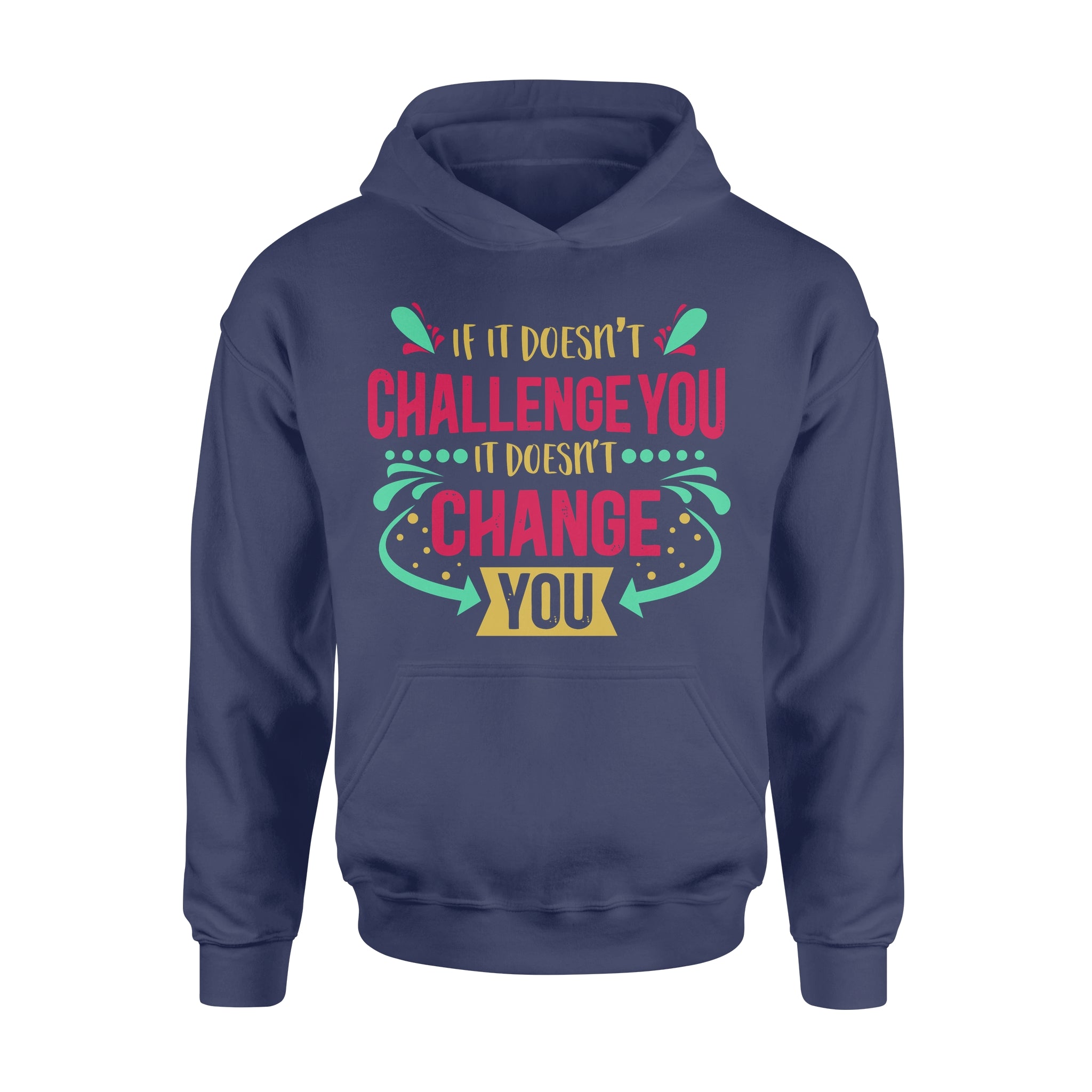 If It Doesn't Challenge You It Doesn't Change You -  Hoodie