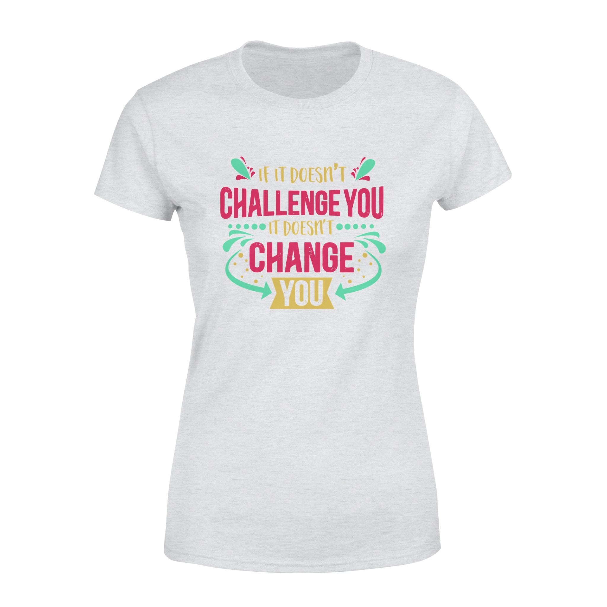 If It Doesn't Challenge You It Doesn't Change You -  Women's T-shirt