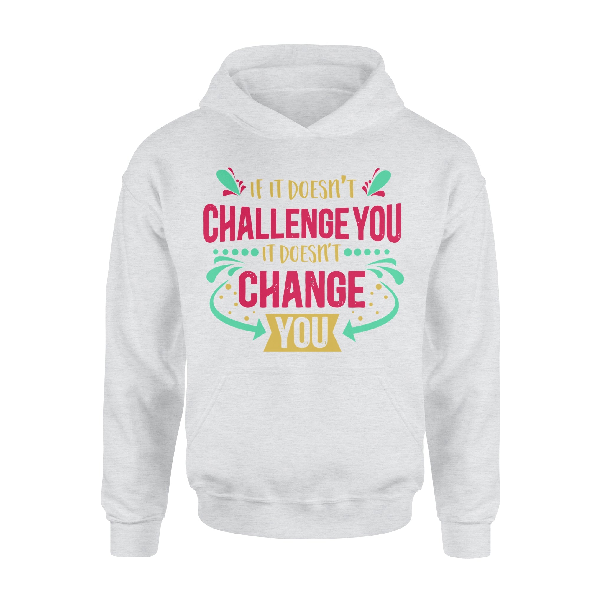 If It Doesn't Challenge You It Doesn't Change You -  Hoodie