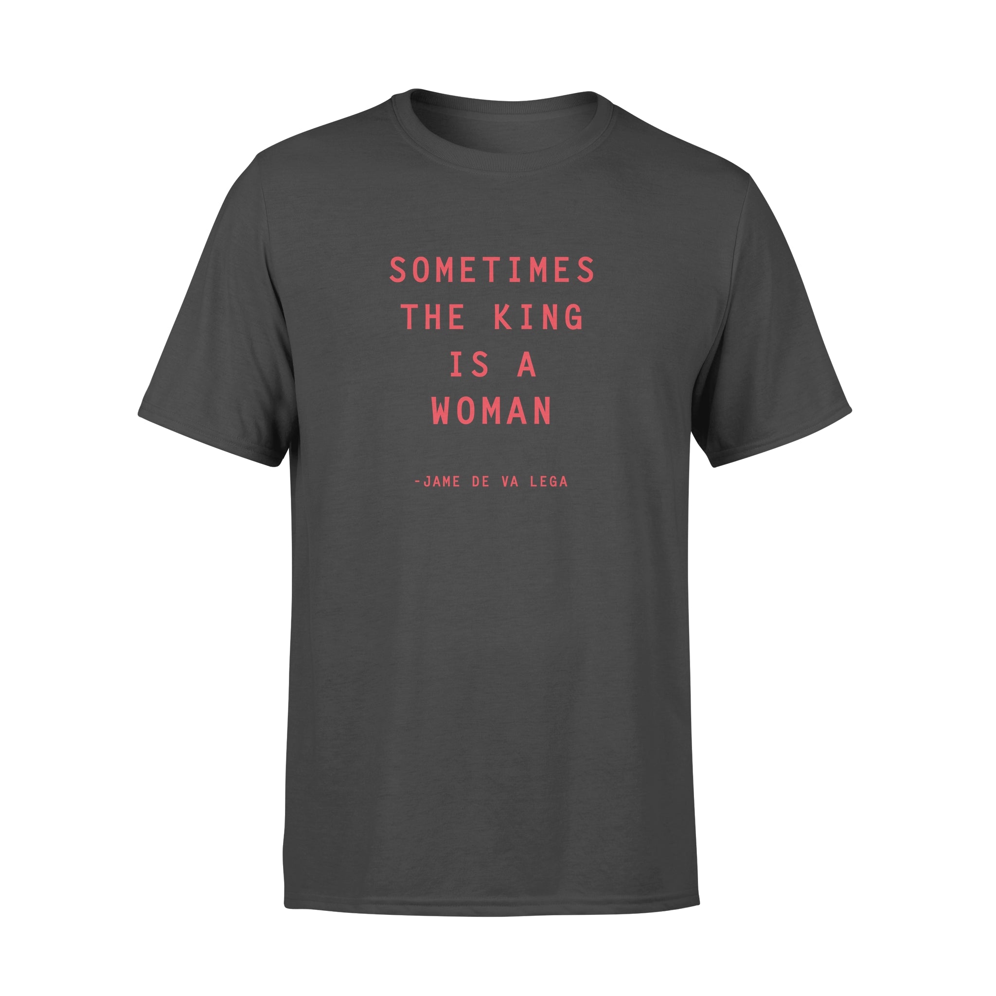 Sometimes The King Is A Woman - T-shirt