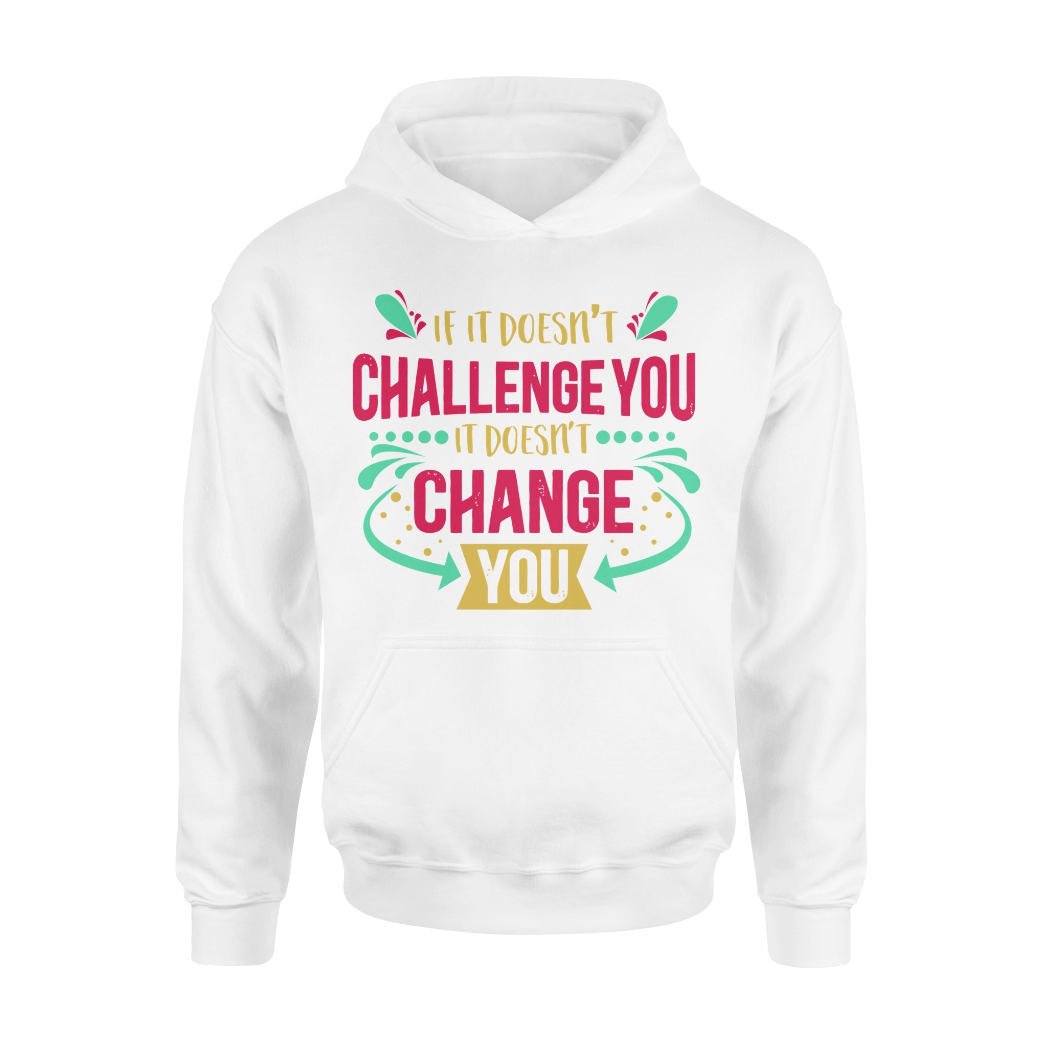 If It Doesn't Challenge You It Doesn't Change You -  Hoodie
