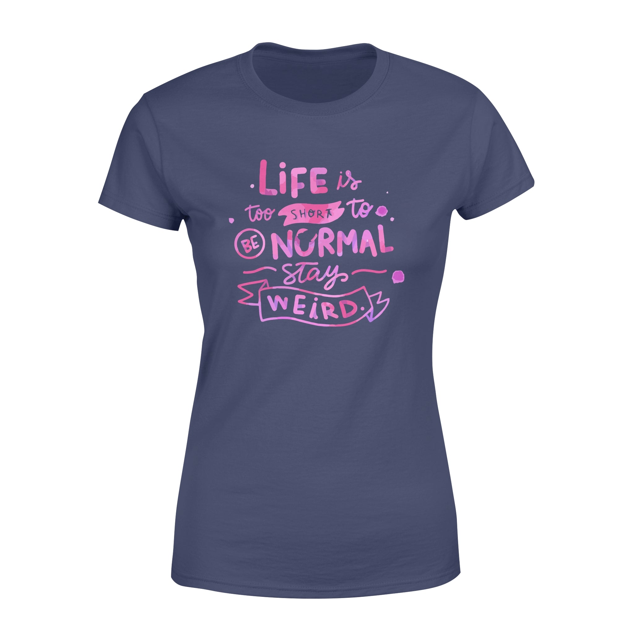 Life Is too Short To Be Normal Stay Weird -  Women's T-shirt