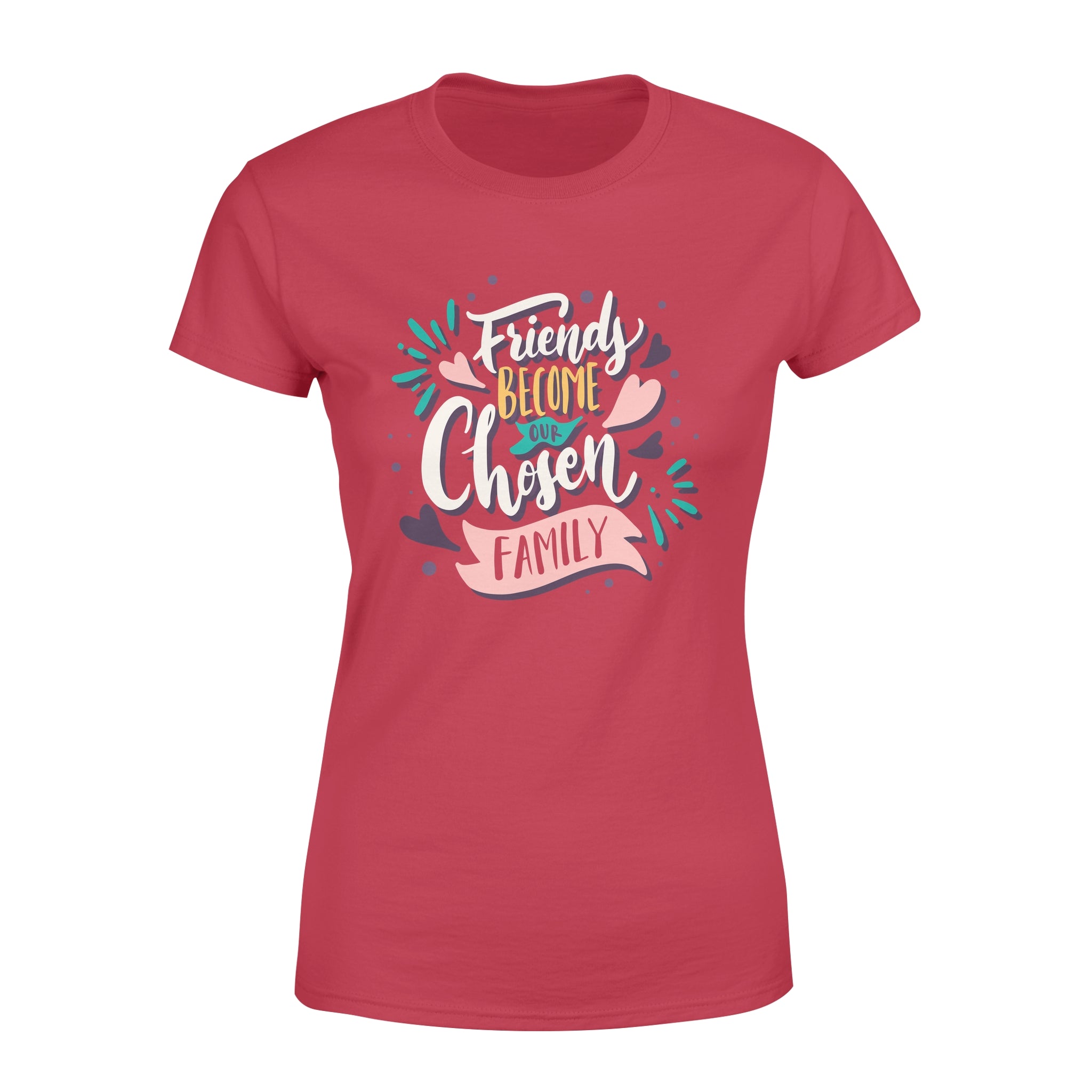 Friend Become Our Chosen Family - Women's T-shirt