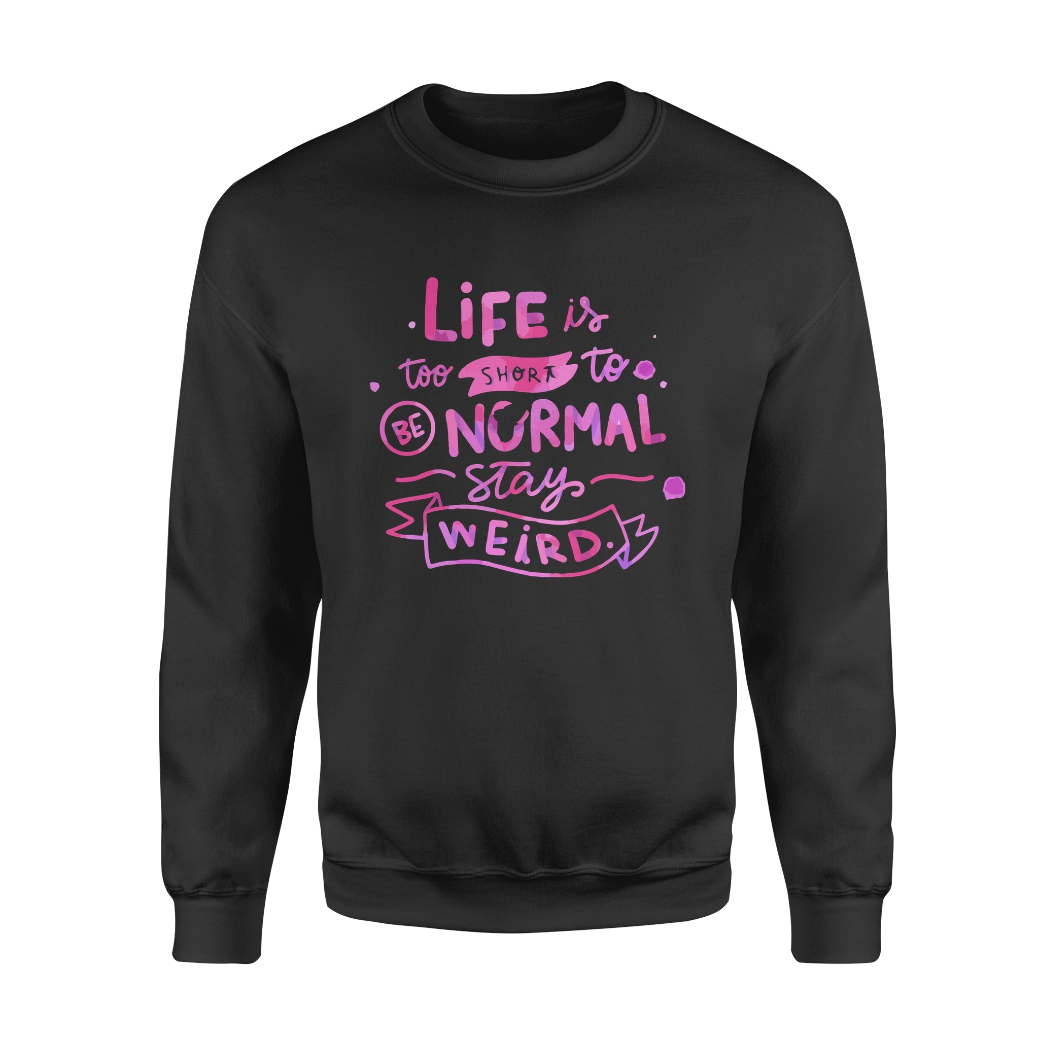 Life Is too Short To Be Normal Stay Weird -  Fleece Sweatshirt