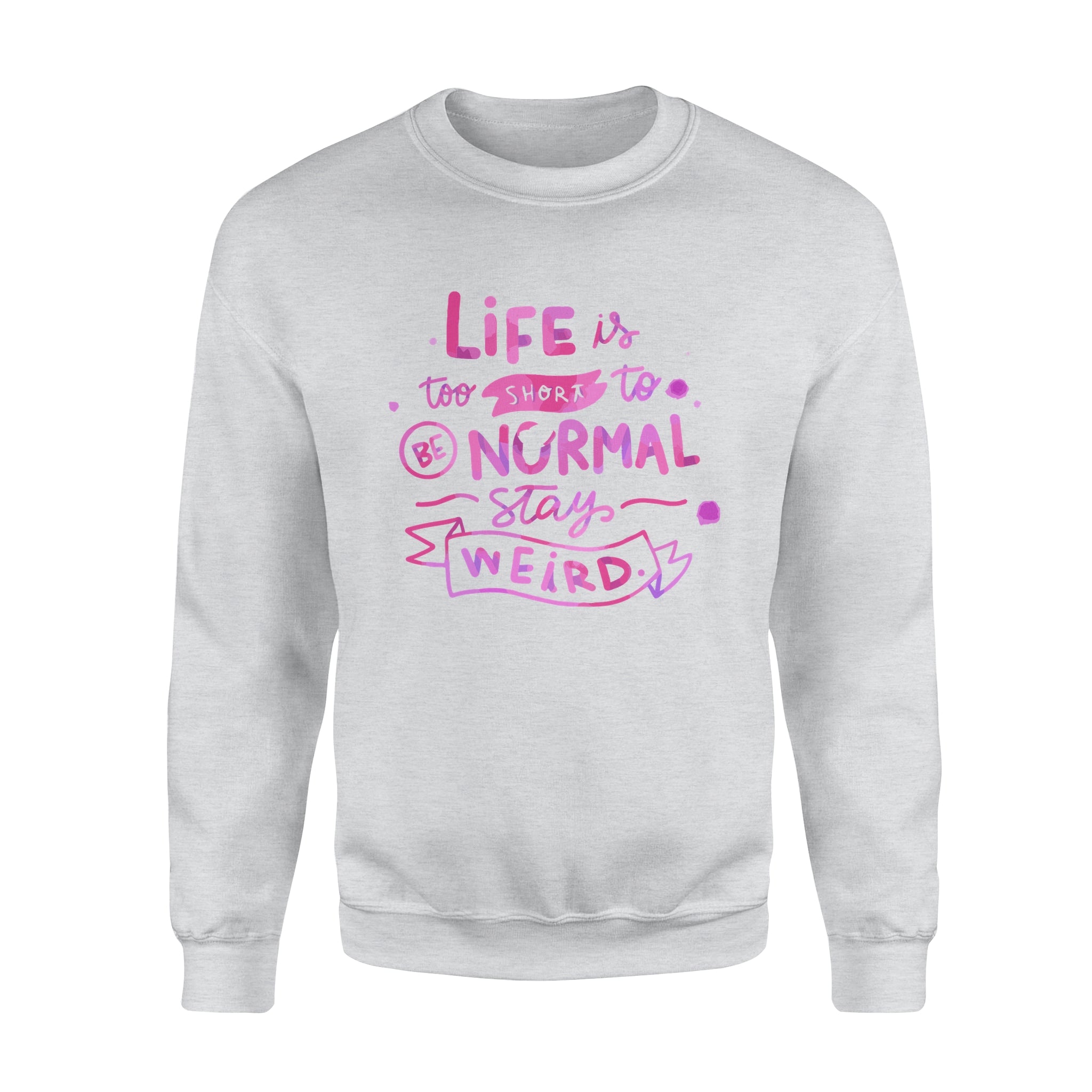 Life Is too Short To Be Normal Stay Weird -  Fleece Sweatshirt