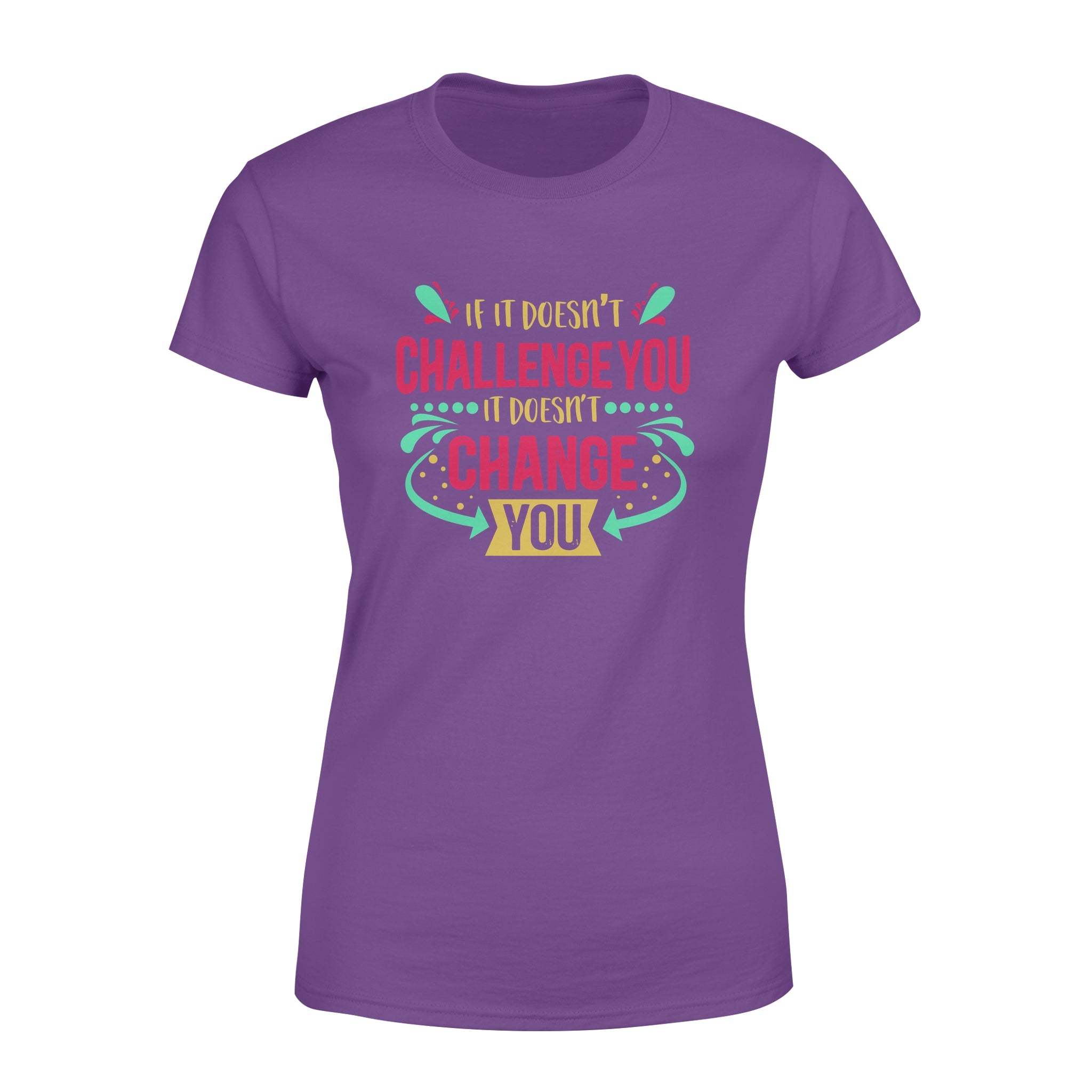 If It Doesn't Challenge You It Doesn't Change You -  Women's T-shirt