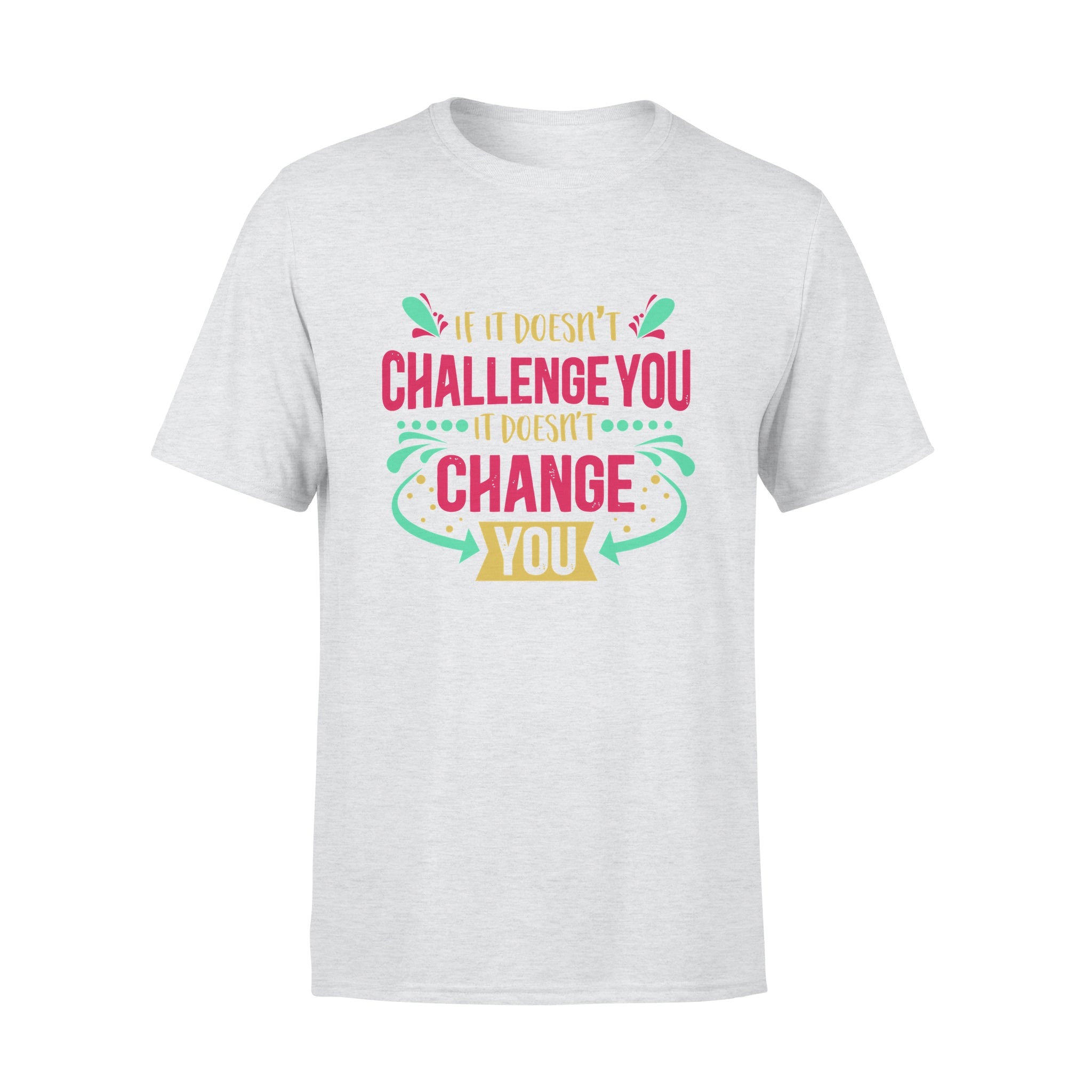 If It Doesn't Challenge You It Doesn't Change You -  T-shirt