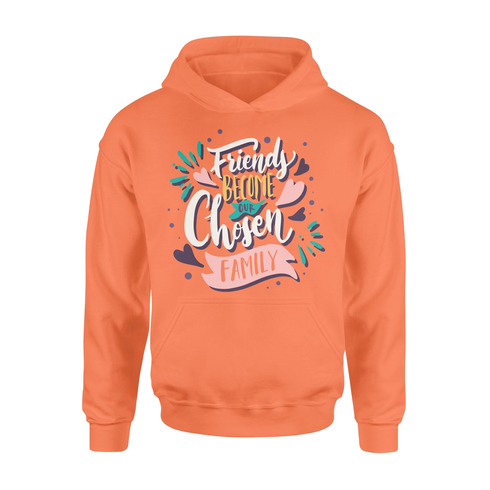 Friend Become Our Chosen Family - Hoodie