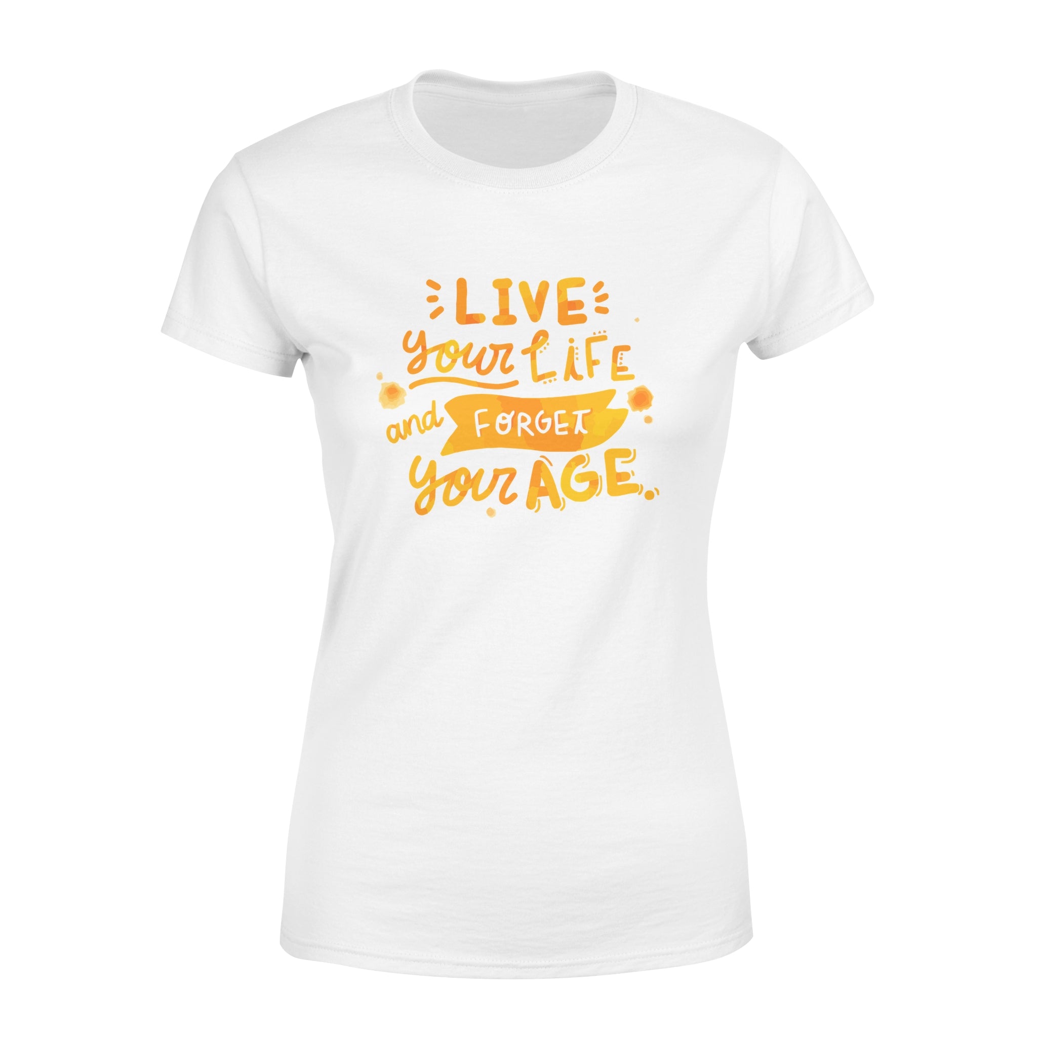 Live Your Life and Forget Your Age - Women's T-shirt