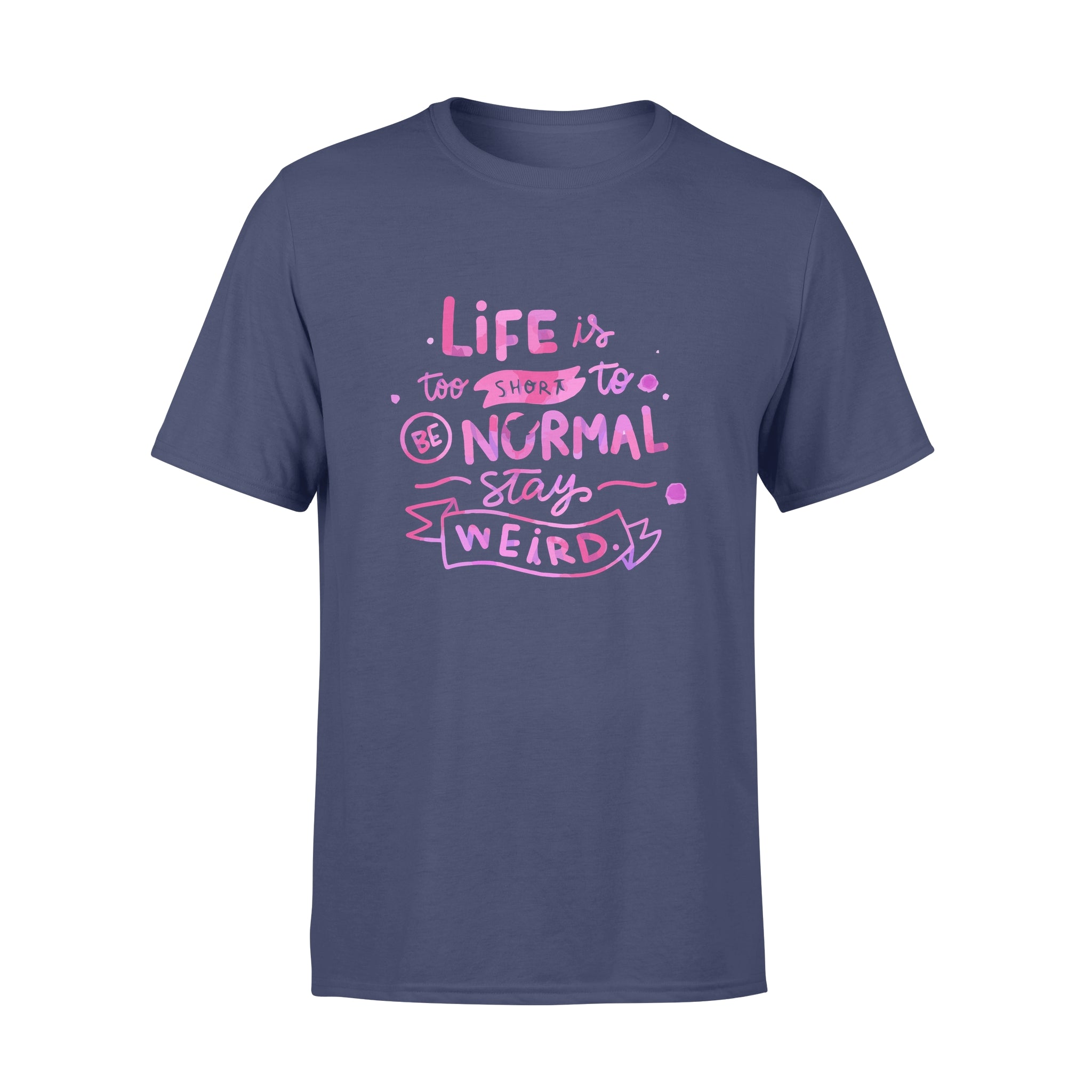 Life Is too Short To Be Normal Stay Weird -  T-shirt