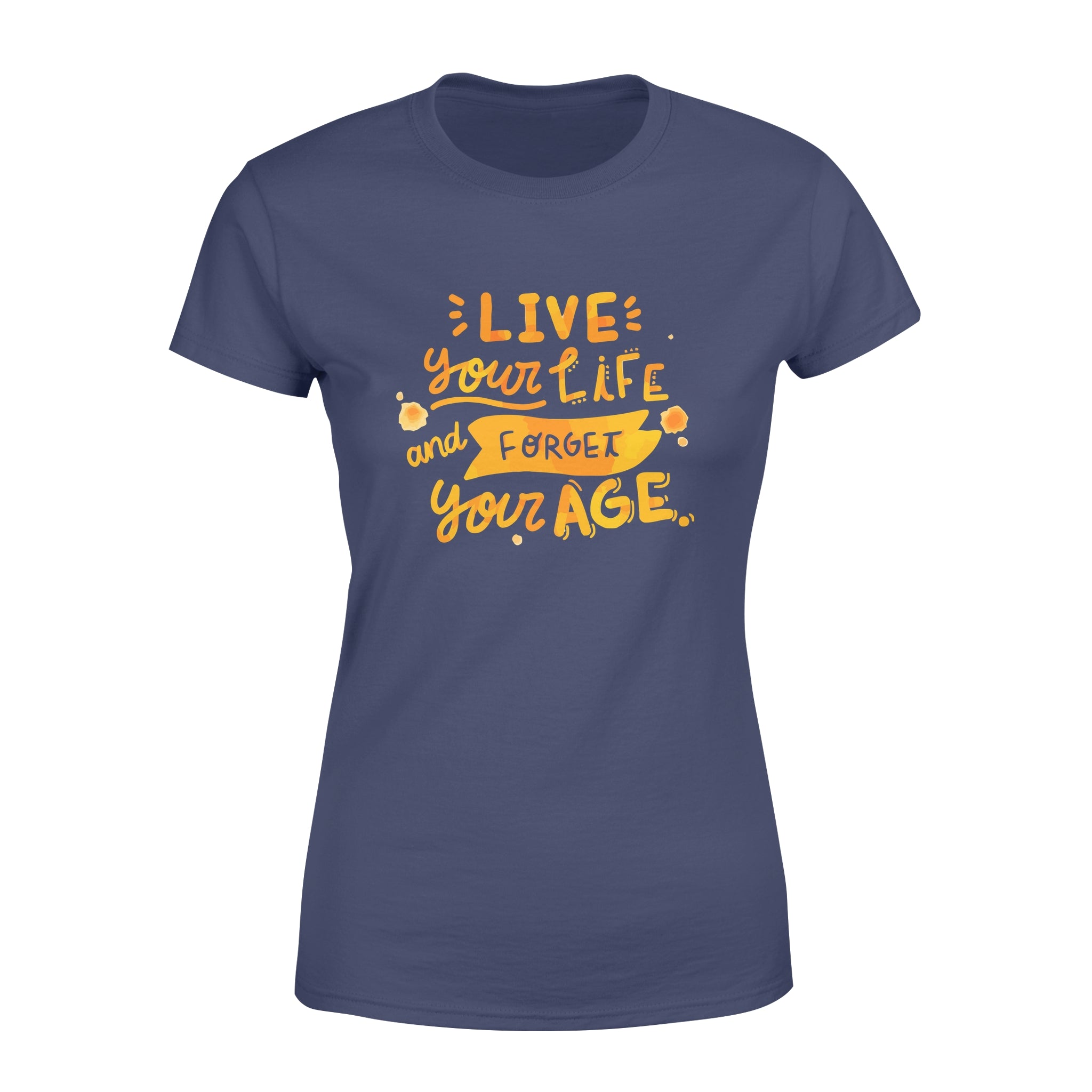 Live Your Life and Forget Your Age - Women's T-shirt