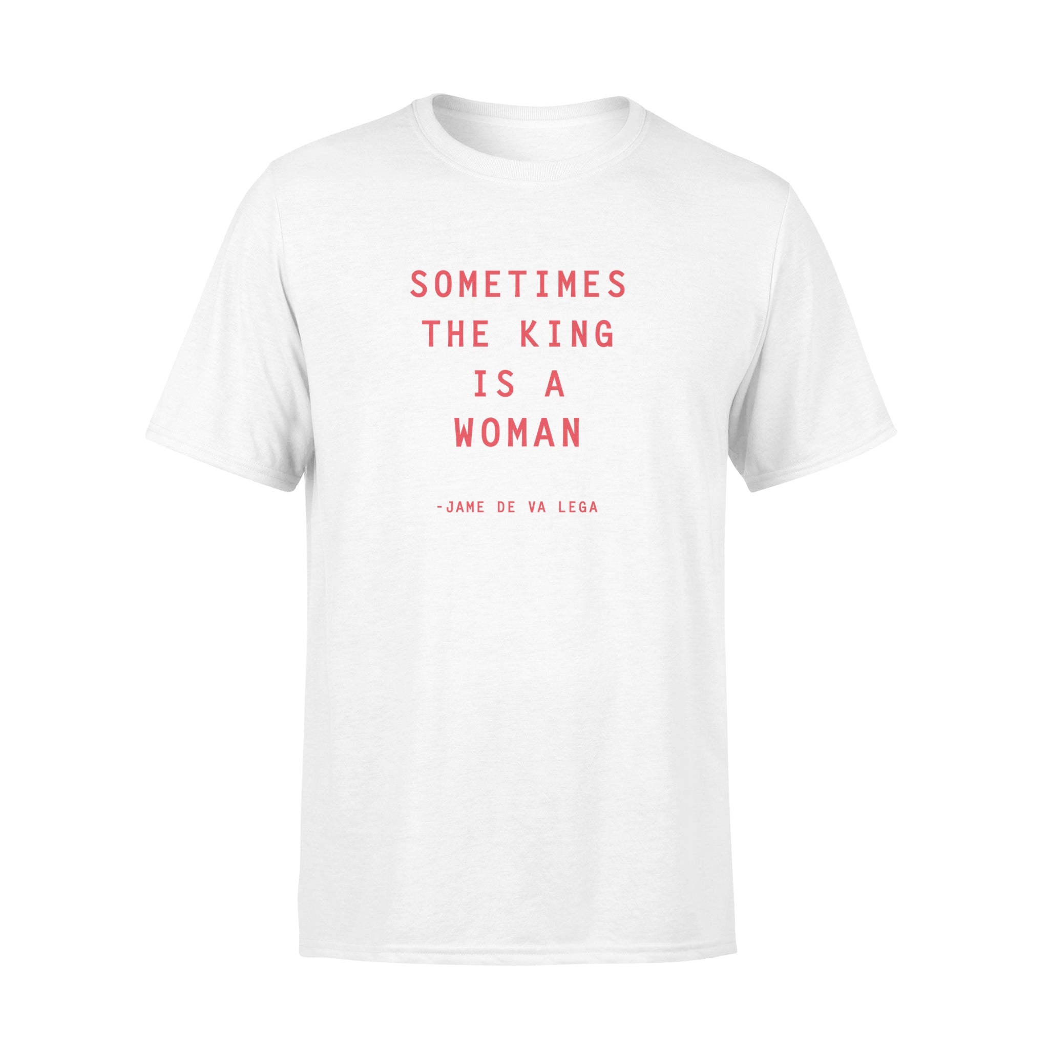 Sometimes The King Is A Woman - T-shirt