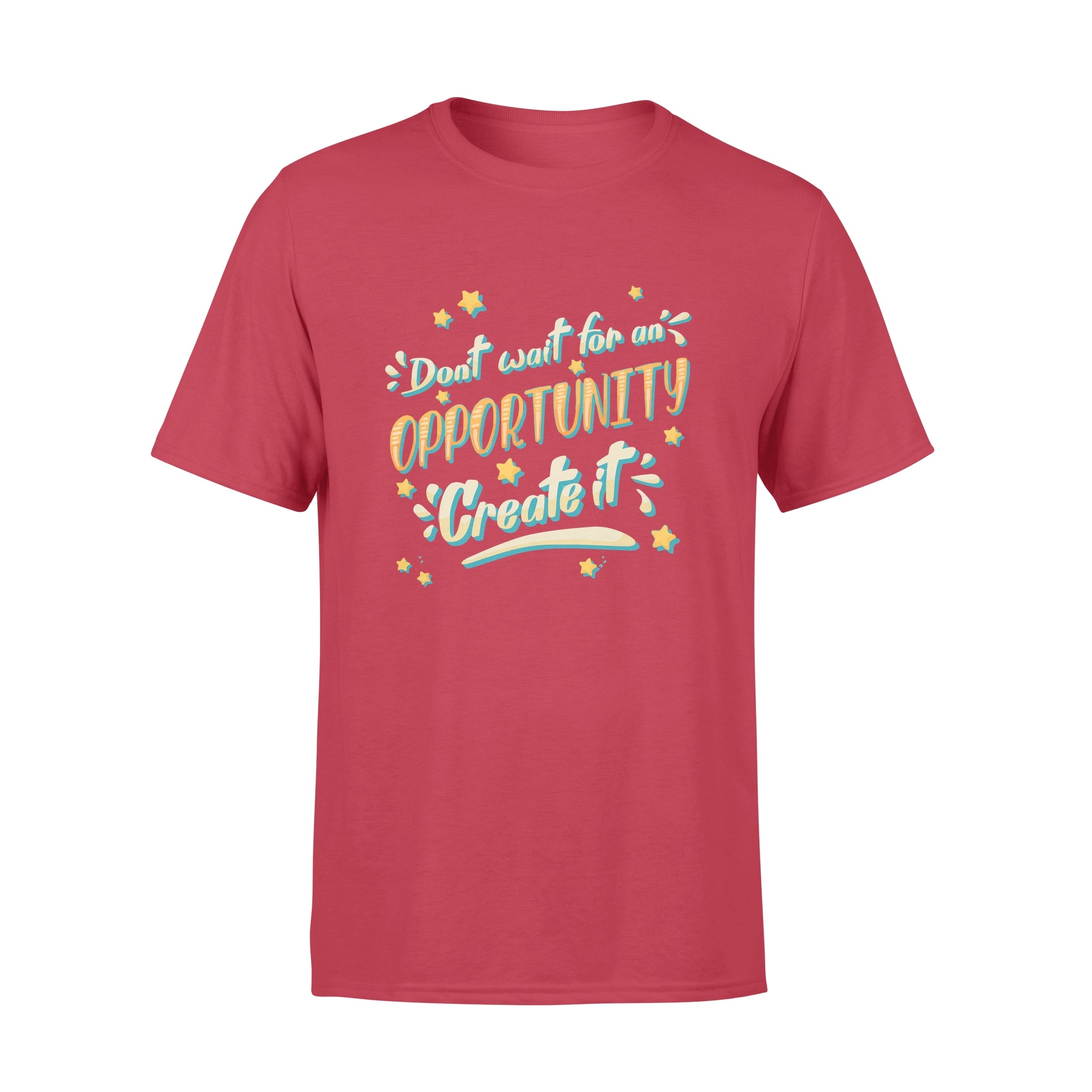 Don't Wait For An Oppoptunity Create It - T-shirt