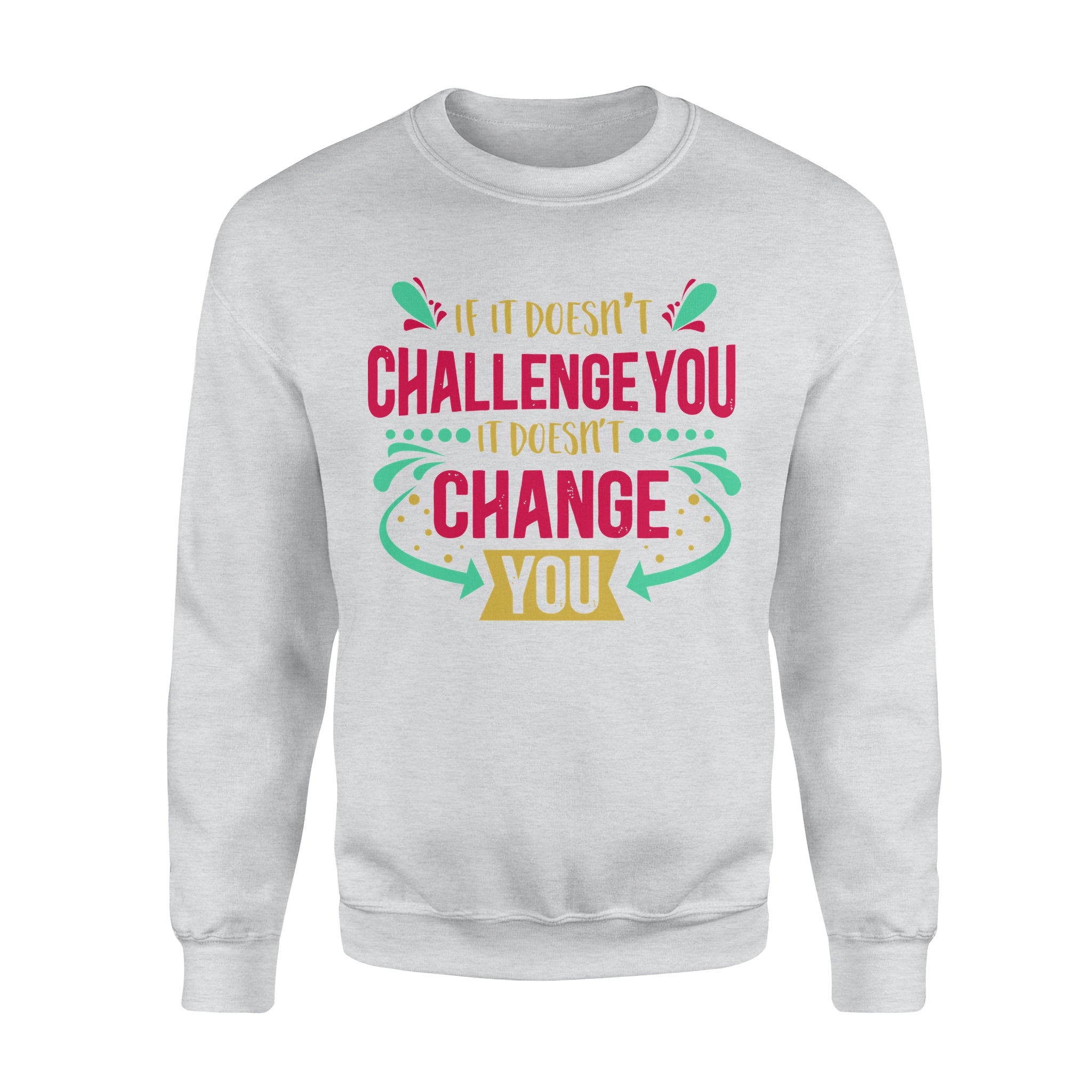 If It Doesn't Challenge You It Doesn't Change You -  Fleece Sweatshirt