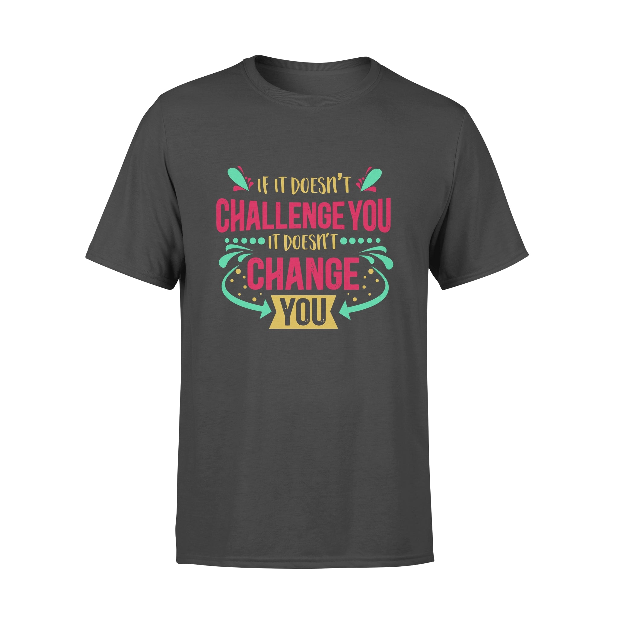 If It Doesn't Challenge You It Doesn't Change You -  T-shirt